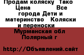 Продам коляску “Тако“ › Цена ­ 12 000 - Все города Дети и материнство » Коляски и переноски   . Мурманская обл.,Полярный г.